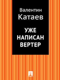 Уже написан Вертер - Валентин Катаев