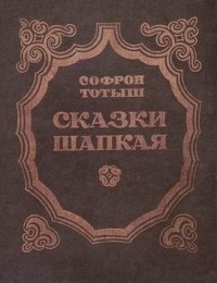 Сказки Шапкая - Софрон Тотыш